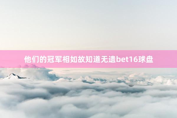 他们的冠军相如故知道无遗bet16球盘