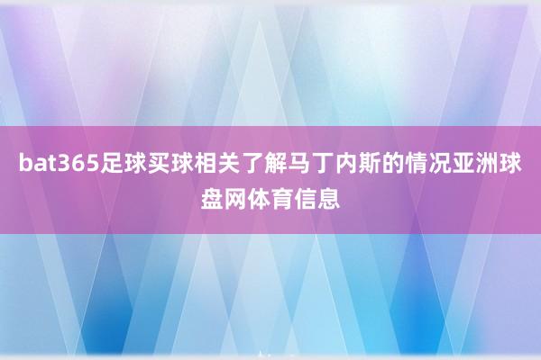 bat365足球买球相关了解马丁内斯的情况亚洲球盘网体育信息