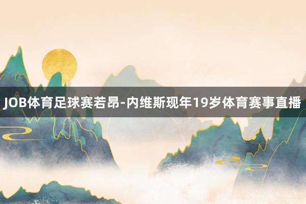 JOB体育足球赛若昂-内维斯现年19岁体育赛事直播