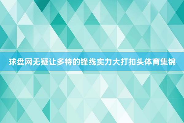 球盘网无疑让多特的锋线实力大打扣头体育集锦