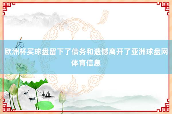 欧洲杯买球盘留下了债务和遗憾离开了亚洲球盘网体育信息