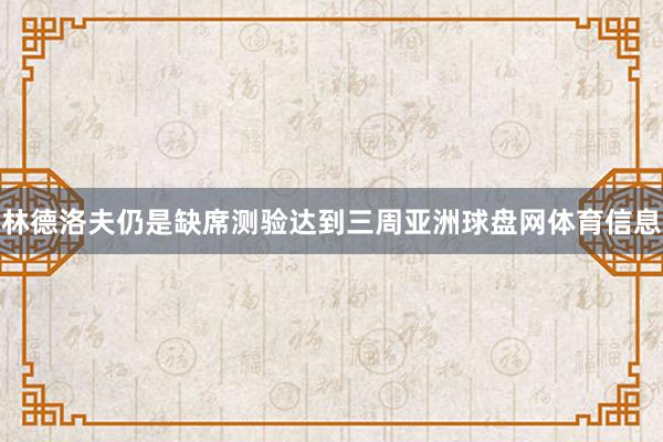 林德洛夫仍是缺席测验达到三周亚洲球盘网体育信息