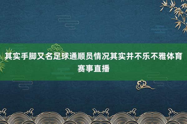 其实手脚又名足球通顺员情况其实并不乐不雅体育赛事直播