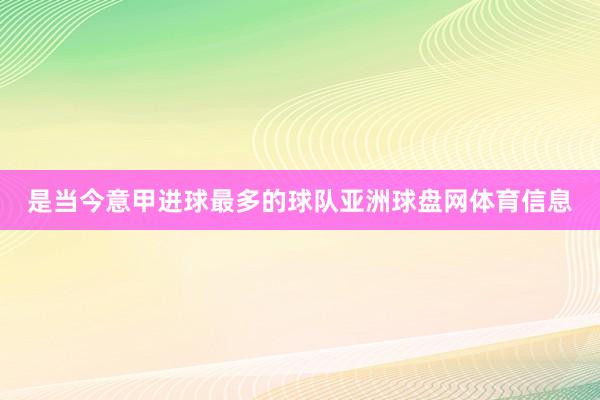 是当今意甲进球最多的球队亚洲球盘网体育信息