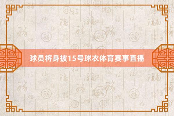 球员将身披15号球衣体育赛事直播