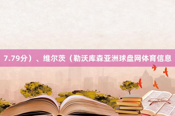 7.79分）、维尔茨（勒沃库森亚洲球盘网体育信息