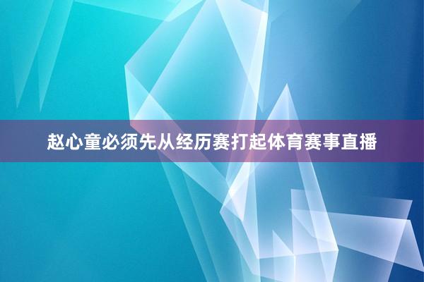 赵心童必须先从经历赛打起体育赛事直播