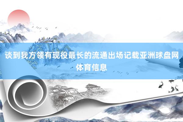 谈到我方领有现役最长的流通出场记载亚洲球盘网体育信息