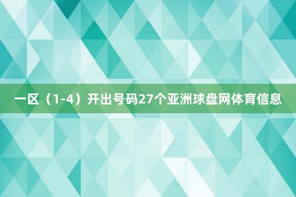 一区（1-4）开出号码27个亚洲球盘网体育信息